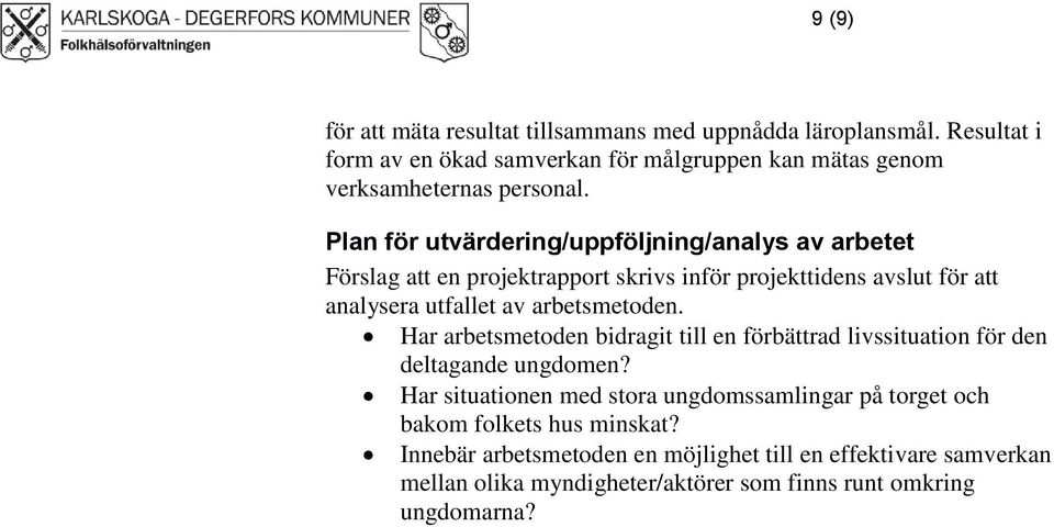 Plan för utvärdering/uppföljning/analys av arbetet Förslag att en projektrapport skrivs inför projekttidens avslut för att analysera utfallet av