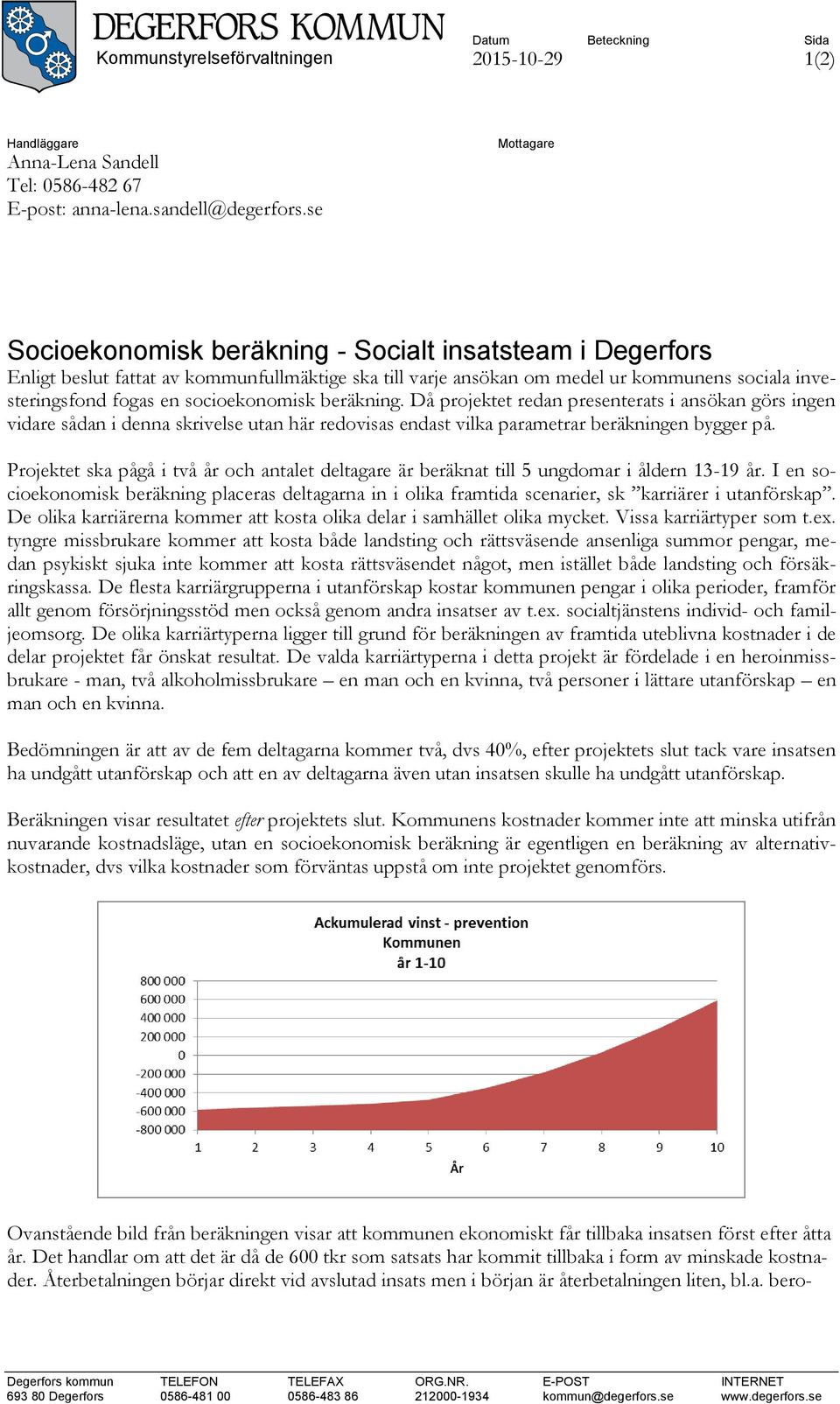 socioekonomisk beräkning. Då projektet redan presenterats i ansökan görs ingen vidare sådan i denna skrivelse utan här redovisas endast vilka parametrar beräkningen bygger på.