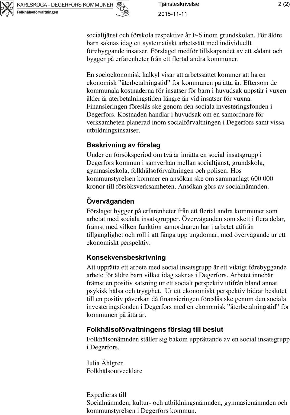 En socioekonomisk kalkyl visar att arbetssättet kommer att ha en ekonomisk återbetalningstid för kommunen på åtta år.