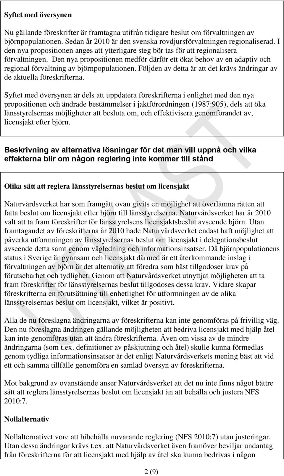 Den nya propositionen medför därför ett ökat behov av en adaptiv och regional förvaltning av björnpopulationen. Följden av detta är att det krävs ändringar av de aktuella föreskrifterna.