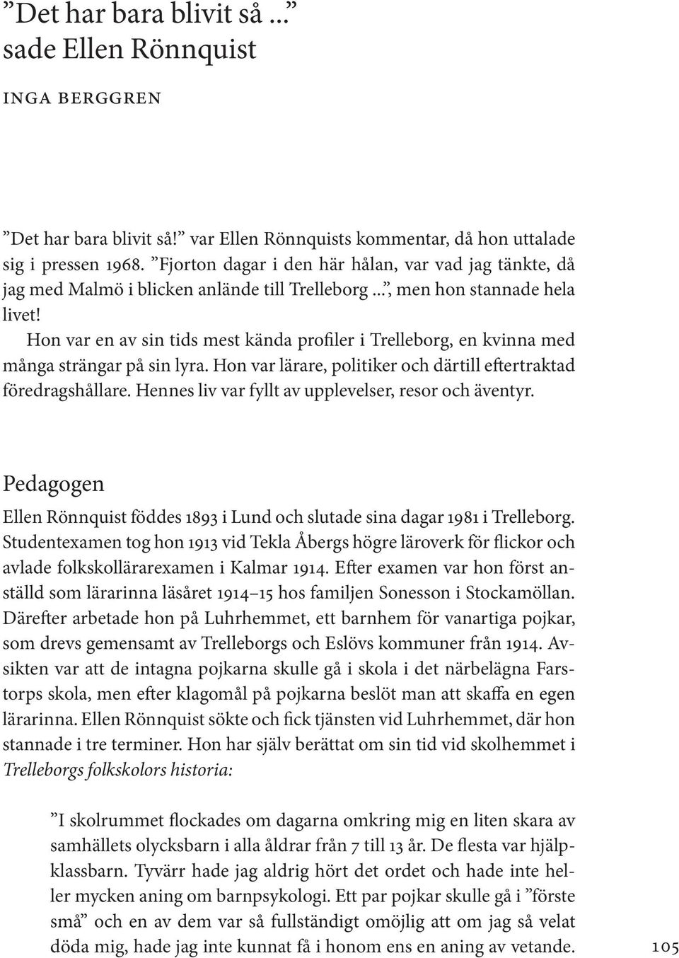 Hon var en av sin tids mest kända profiler i Trelleborg, en kvinna med många strängar på sin lyra. Hon var lärare, politiker och därtill eftertraktad föredragshållare.