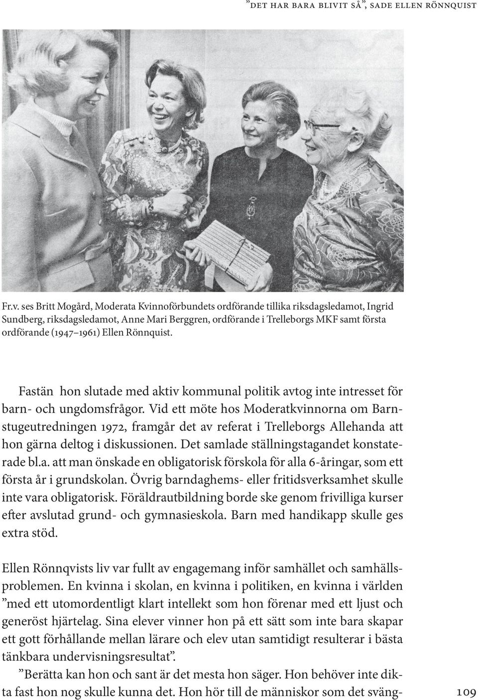 ses Britt Mogård, Moderata Kvinnoförbundets ordförande tillika riksdagsledamot, Ingrid Sundberg, riksdagsledamot, Anne Mari Berggren, ordförande i Trelleborgs MKF samt första ordförande (1947 1961)