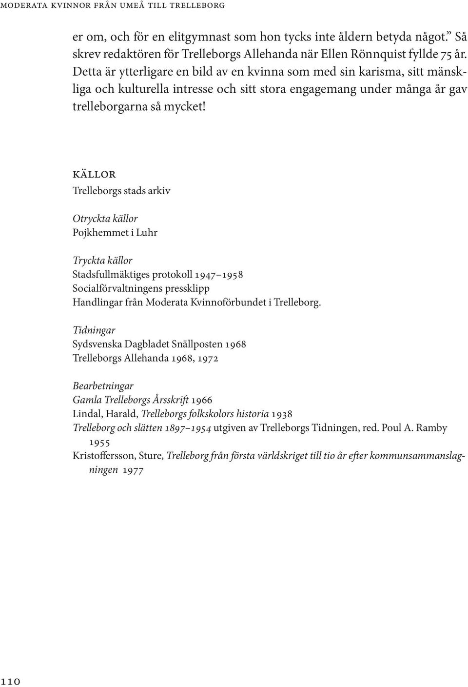 Källor Trelleborgs stads arkiv Otryckta källor Pojkhemmet i Luhr Tryckta källor Stadsfullmäktiges protokoll 1947 1958 Socialförvaltningens pressklipp Handlingar från Moderata Kvinnoförbundet i