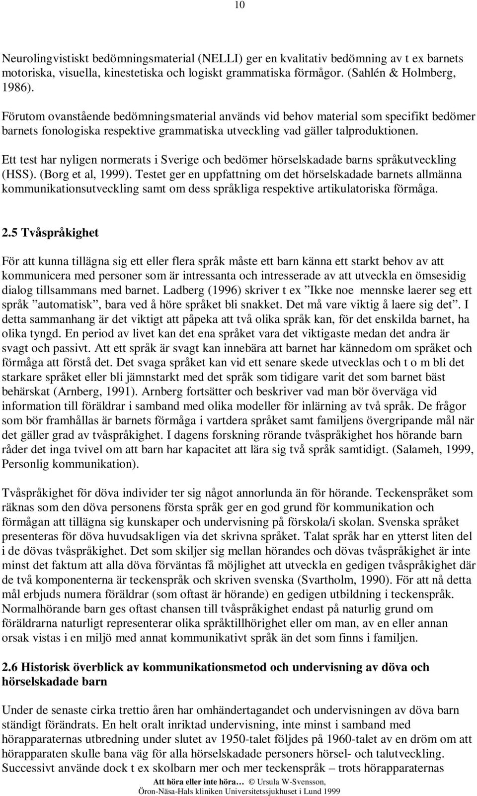 Ett test har nyligen normerats i Sverige och bedömer hörselskadade barns språkutveckling (HSS). (Borg et al, 1999).