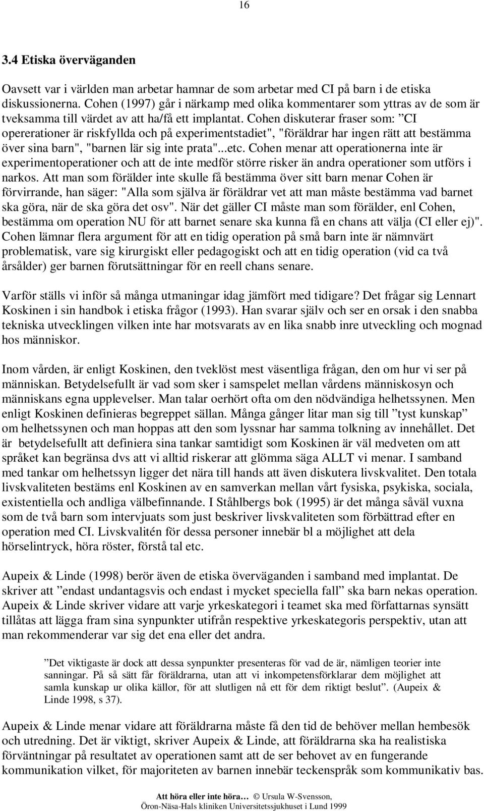 Cohen diskuterar fraser som: CI opererationer är riskfyllda och på experimentstadiet", "föräldrar har ingen rätt att bestämma över sina barn", "barnen lär sig inte prata"...etc.