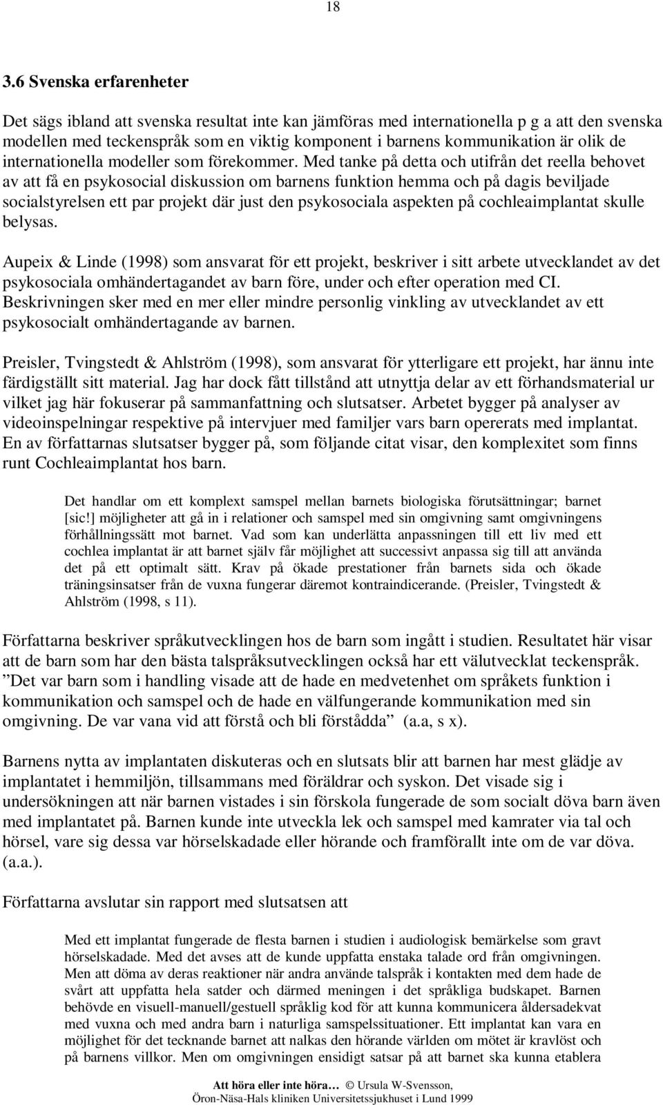 Med tanke på detta och utifrån det reella behovet av att få en psykosocial diskussion om barnens funktion hemma och på dagis beviljade socialstyrelsen ett par projekt där just den psykosociala