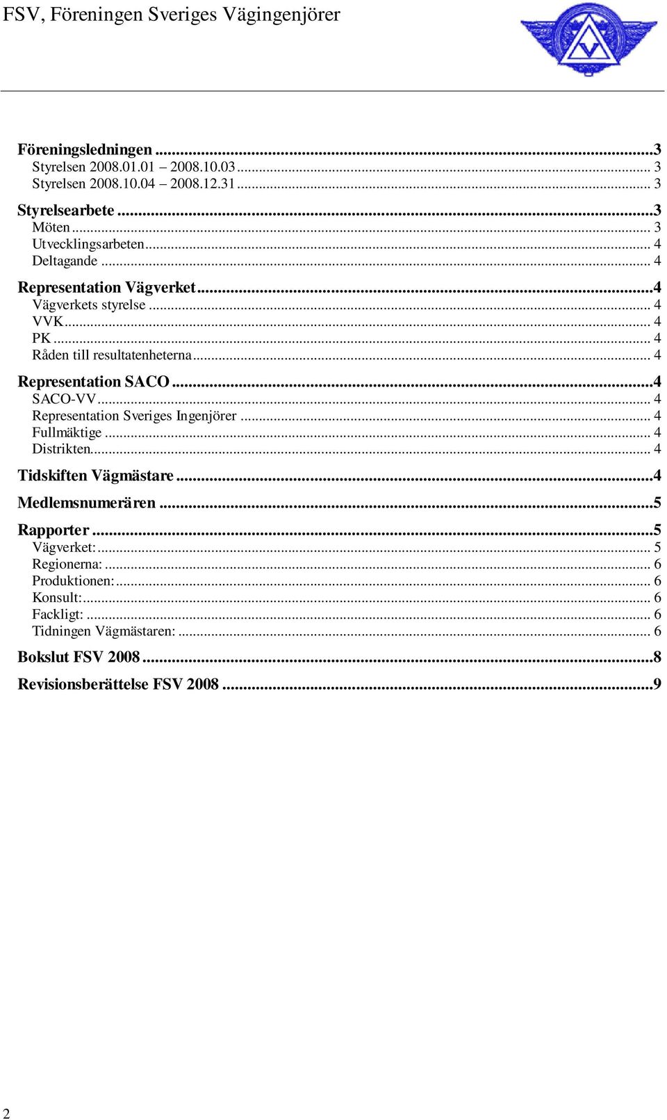 ..4 SACO-VV... 4 Representation Sveriges Ingenjörer... 4 Fullmäktige... 4 Distrikten... 4 Tidskiften Vägmästare...4 Medlemsnumerären...5 Rapporter.