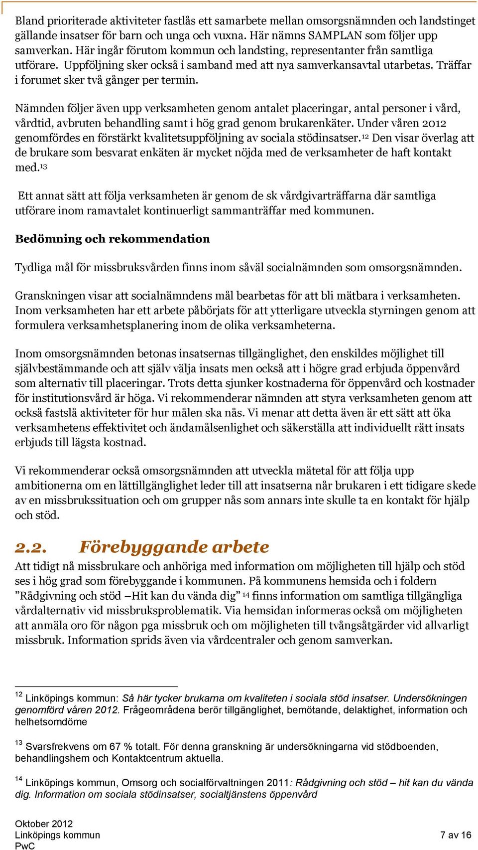 Nämnden följer även upp verksamheten genom antalet placeringar, antal personer i vård, vårdtid, avbruten behandling samt i hög grad genom brukarenkäter.