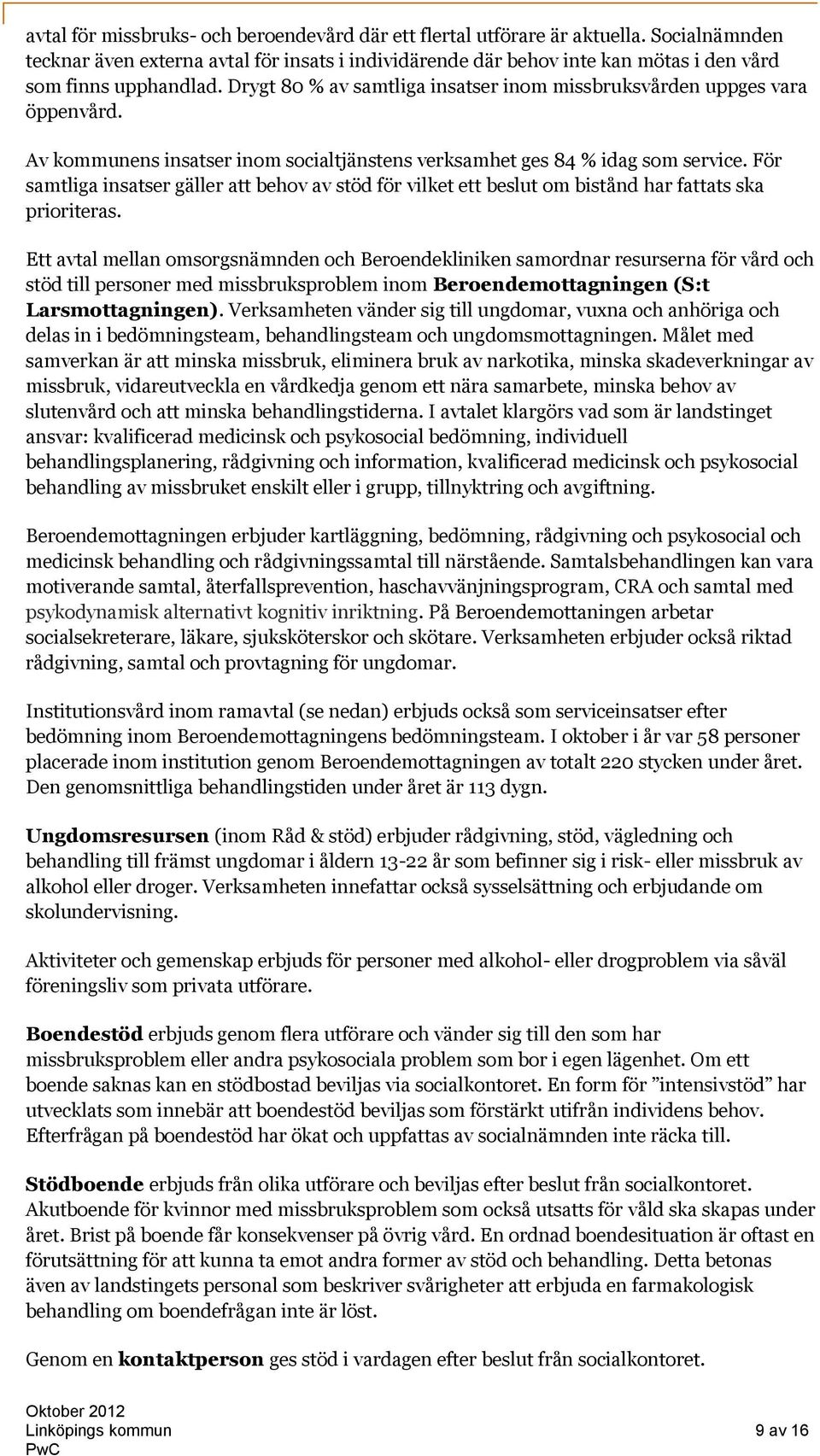 Drygt 80 % av samtliga insatser inom missbruksvården uppges vara öppenvård. Av kommunens insatser inom socialtjänstens verksamhet ges 84 % idag som service.