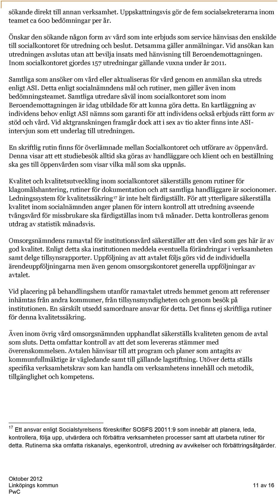 Vid ansökan kan utredningen avslutas utan att bevilja insats med hänvisning till Beroendemottagningen. Inom socialkontoret gjordes 157 utredningar gällande vuxna under år 2011.