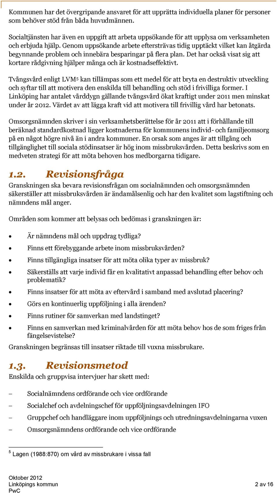 Genom uppsökande arbete eftersträvas tidig upptäckt vilket kan åtgärda begynnande problem och innebära besparingar på flera plan.