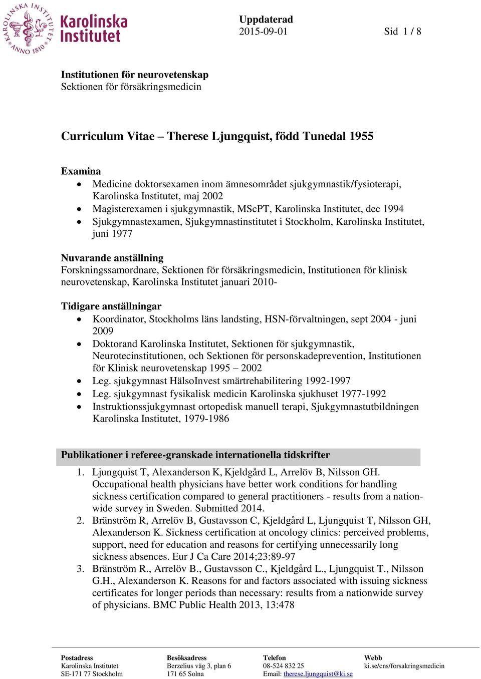 Karolinska Institutet, juni 1977 Nuvarande anställning Forskningssamordnare, Sektionen för försäkringsmedicin, Institutionen för klinisk neurovetenskap, Karolinska Institutet januari 2010- Tidigare