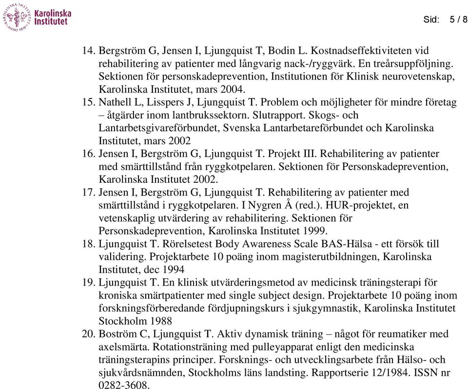 Problem och möjligheter för mindre företag åtgärder inom lantbrukssektorn. Slutrapport. Skogs- och Lantarbetsgivareförbundet, Svenska Lantarbetareförbundet och Karolinska Institutet, mars 2002 16.