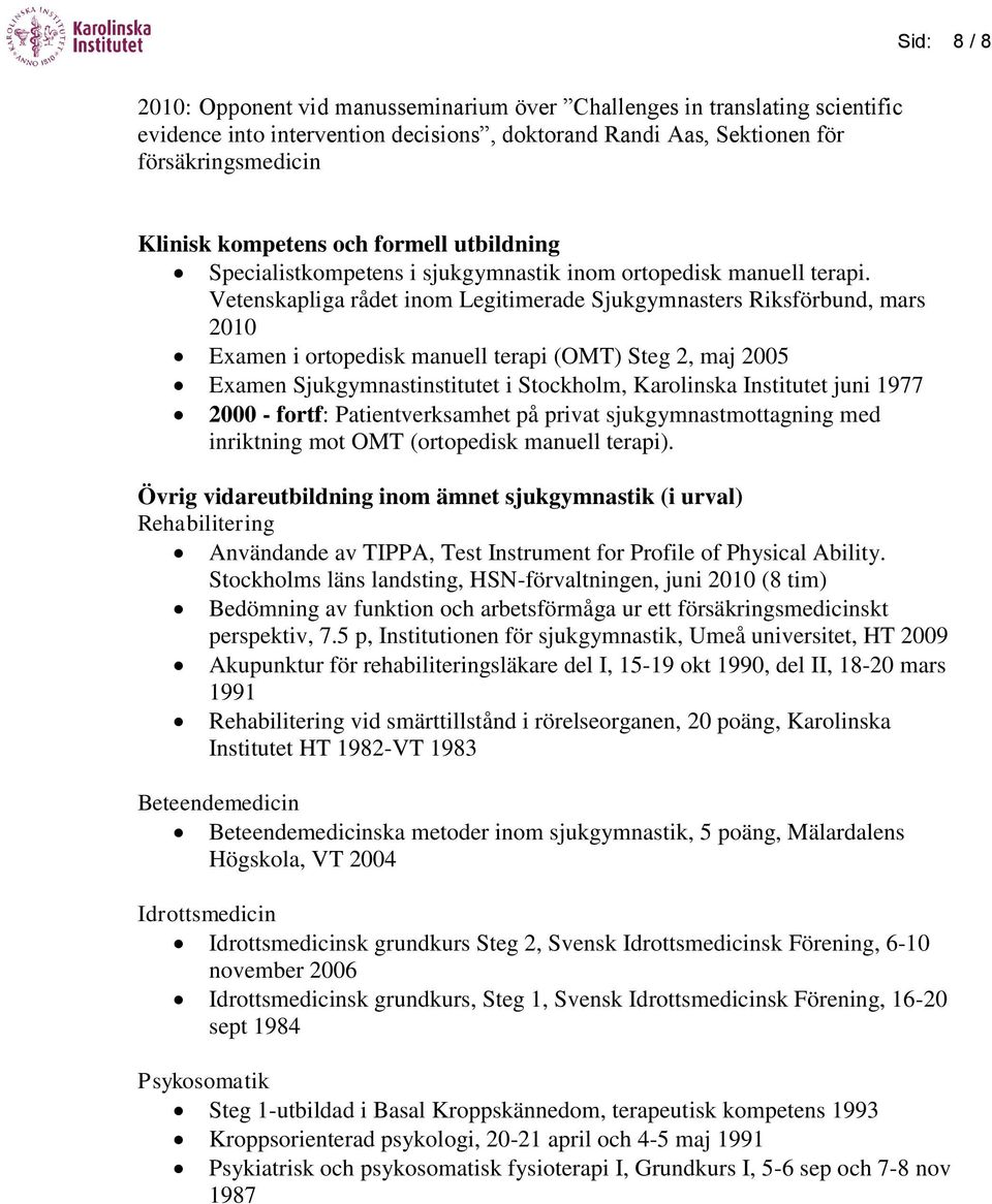 Vetenskapliga rådet inom Legitimerade Sjukgymnasters Riksförbund, mars 2010 Examen i ortopedisk manuell terapi (OMT) Steg 2, maj 2005 Examen Sjukgymnastinstitutet i Stockholm, Karolinska Institutet