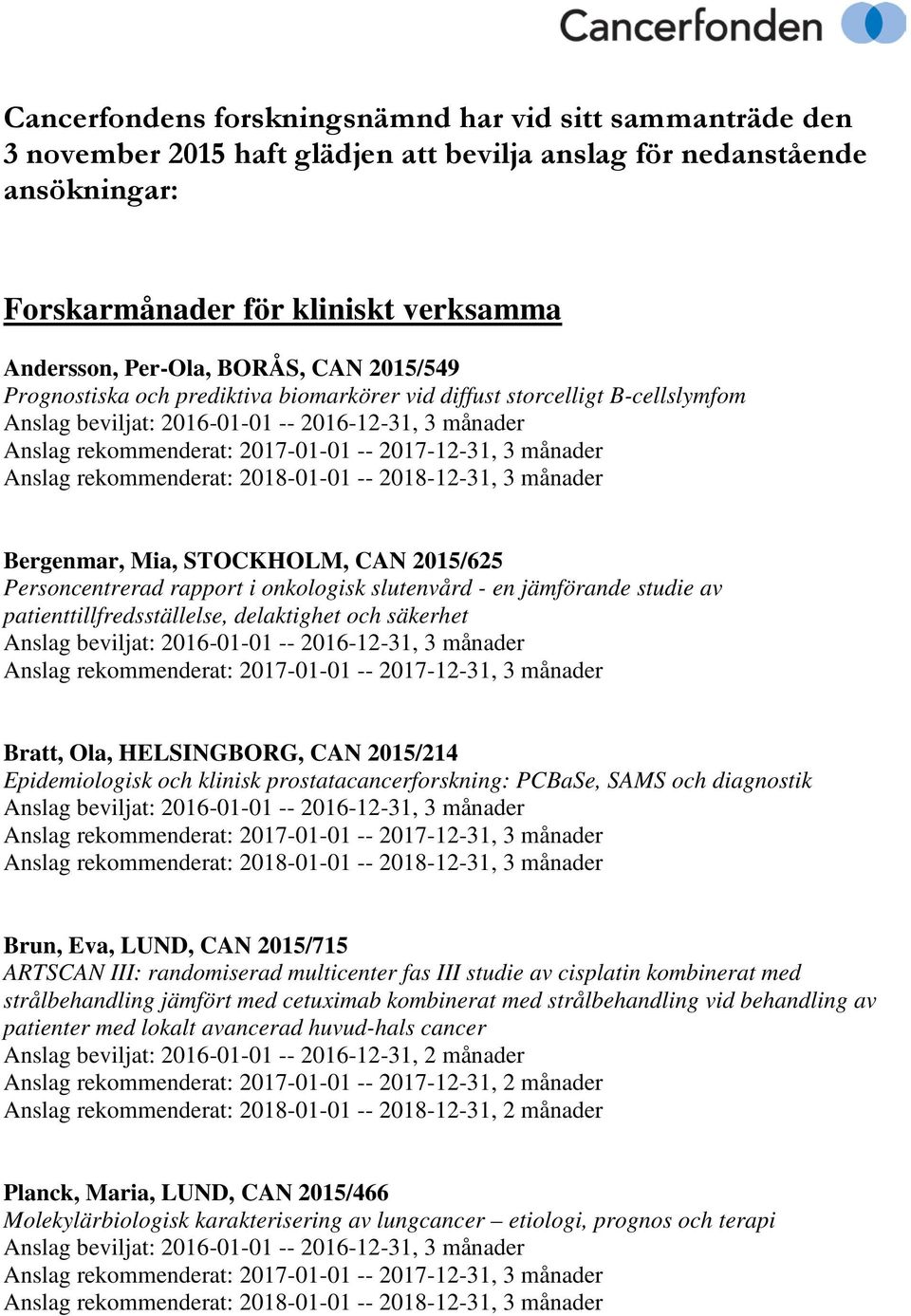 3 månader Anslag rekommenderat: 2018-01-01 -- 2018-12-31, 3 månader Bergenmar, Mia, STOCKHOLM, CAN 2015/625 Personcentrerad rapport i onkologisk slutenvård - en jämförande studie av