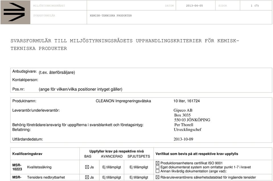 företagsintyg: Befattning: Gipeco AB Box 3035 550 03 JÖNKÖPING Per Thorell Utvecklingschef Utfärdandedatum: 2013-10-09 TILL MILJÖSTYRNINGSRÅDETS