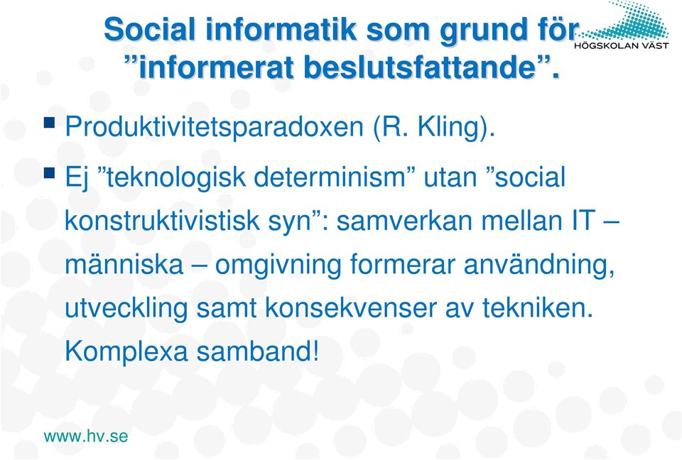 Ej teknologisk determinism utan social konstruktivistisk syn :