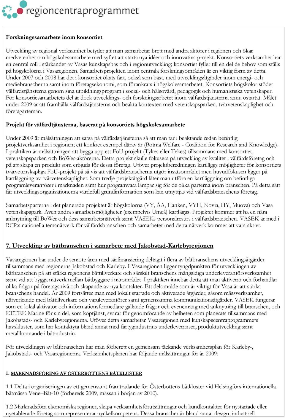 Konsortiets verksamhet har en central roll i stärkandet av Vasas kunskapsbas och i regionutveckling; konsortiet fyller till en del de behov som ställs på högskolorna i Vasaregionen.