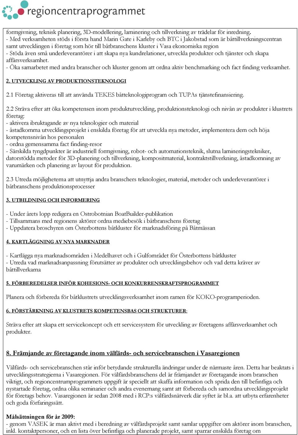 - Stöda även små underleverantörer i att skapa nya kundrelationer, utveckla produkter och tjänster och skapa affärsverksamhet.