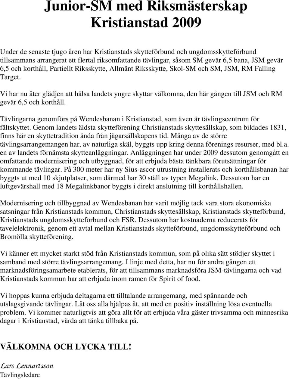 Vi har nu åter glädjen att hälsa landets yngre skyttar välkomna, den här gången till JSM och RM gevär 6,5 och korthåll.