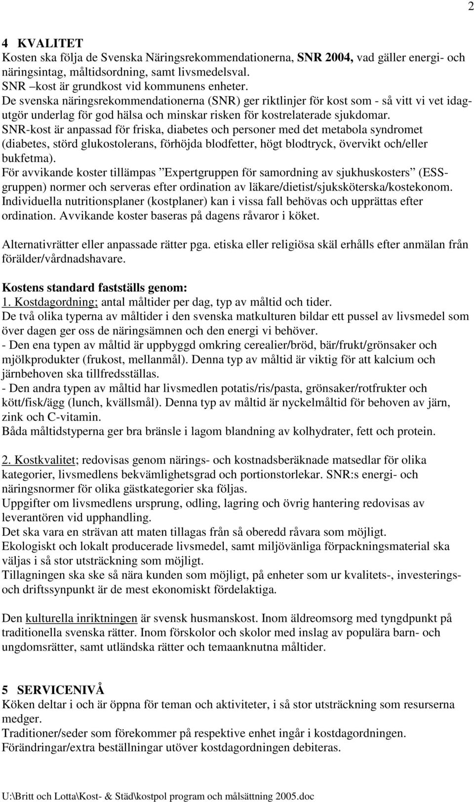 SNR-kost är anpassad för friska, diabetes och personer med det metabola syndromet (diabetes, störd glukostolerans, förhöjda blodfetter, högt blodtryck, övervikt och/eller bukfetma).