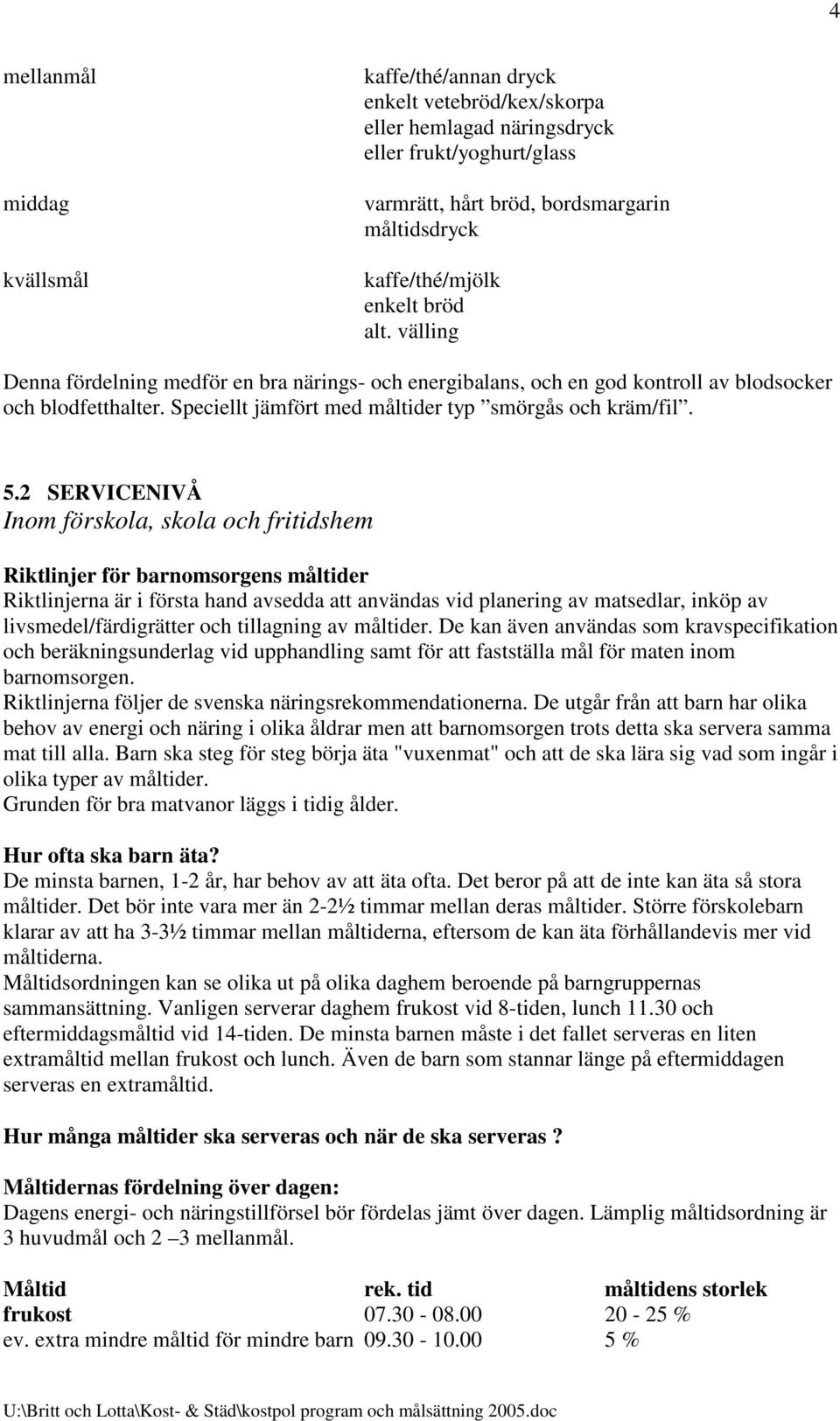 2 SERVICENIVÅ Inom förskola, skola och fritidshem Riktlinjer för barnomsorgens måltider Riktlinjerna är i första hand avsedda att användas vid planering av matsedlar, inköp av livsmedel/färdigrätter