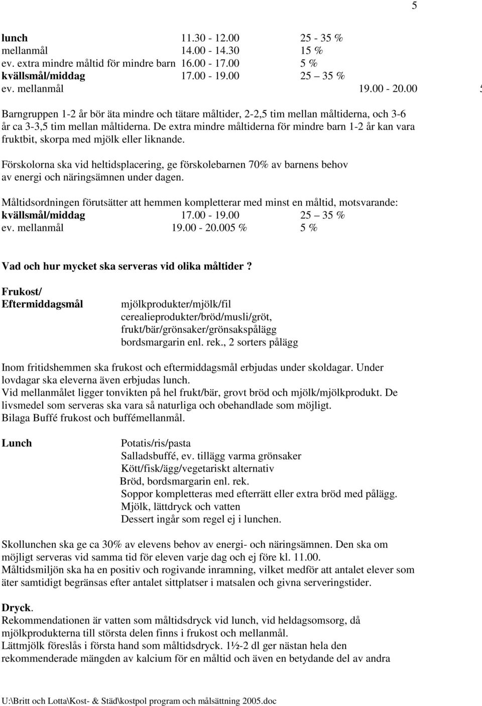 De extra mindre måltiderna för mindre barn 1-2 år kan vara fruktbit, skorpa med mjölk eller liknande.