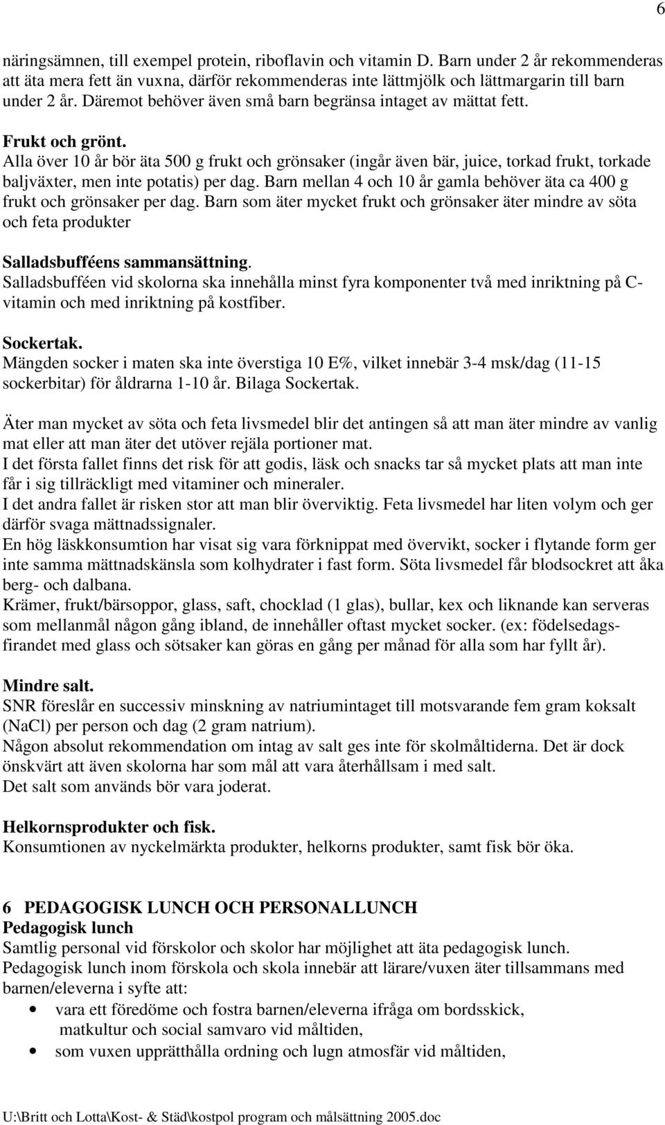 Alla över 10 år bör äta 500 g frukt och grönsaker (ingår även bär, juice, torkad frukt, torkade baljväxter, men inte potatis) per dag.