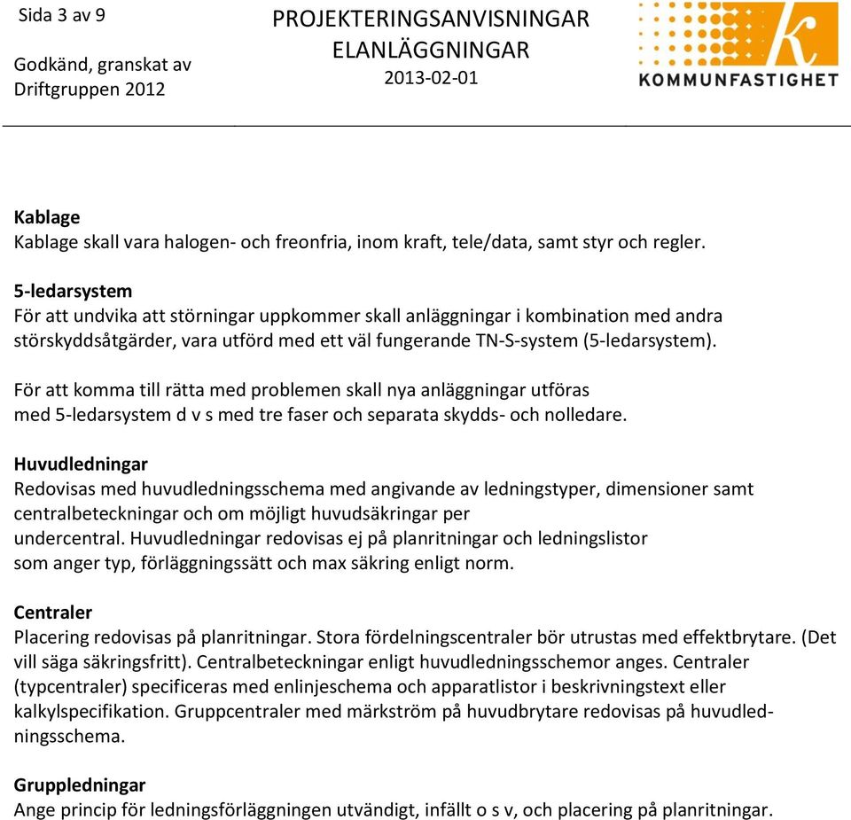 För att komma till rätta med problemen skall nya anläggningar utföras med 5-ledarsystem d v s med tre faser och separata skydds- och nolledare.