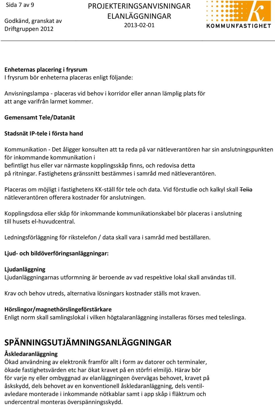 Gemensamt Tele/Datanät Stadsnät IP-tele i första hand Kommunikation - Det åligger konsulten att ta reda på var nätleverantören har sin anslutningspunkten för inkommande kommunikation i befintligt hus