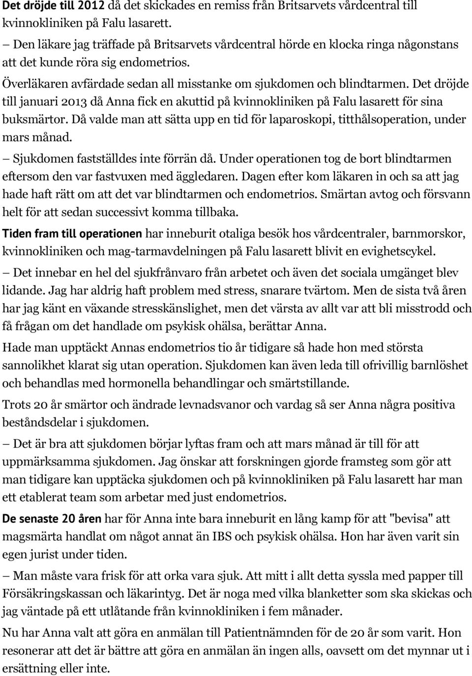 Det dröjde till januari 2013 då Anna fick en akuttid på kvinnokliniken på Falu lasarett för sina buksmärtor. Då valde man att sätta upp en tid för laparoskopi, titthålsoperation, under mars månad.