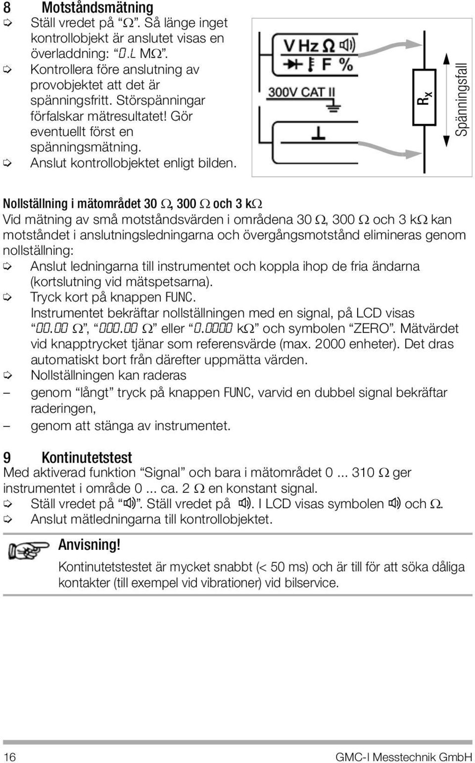 R x Spänningsfall Nollställning i mätområdet 30, 300 och 3 k Vid mätning av små motståndsvärden i områdena 30, 300 och 3 k kan motståndet i anslutningsledningarna och övergångsmotstånd elimineras