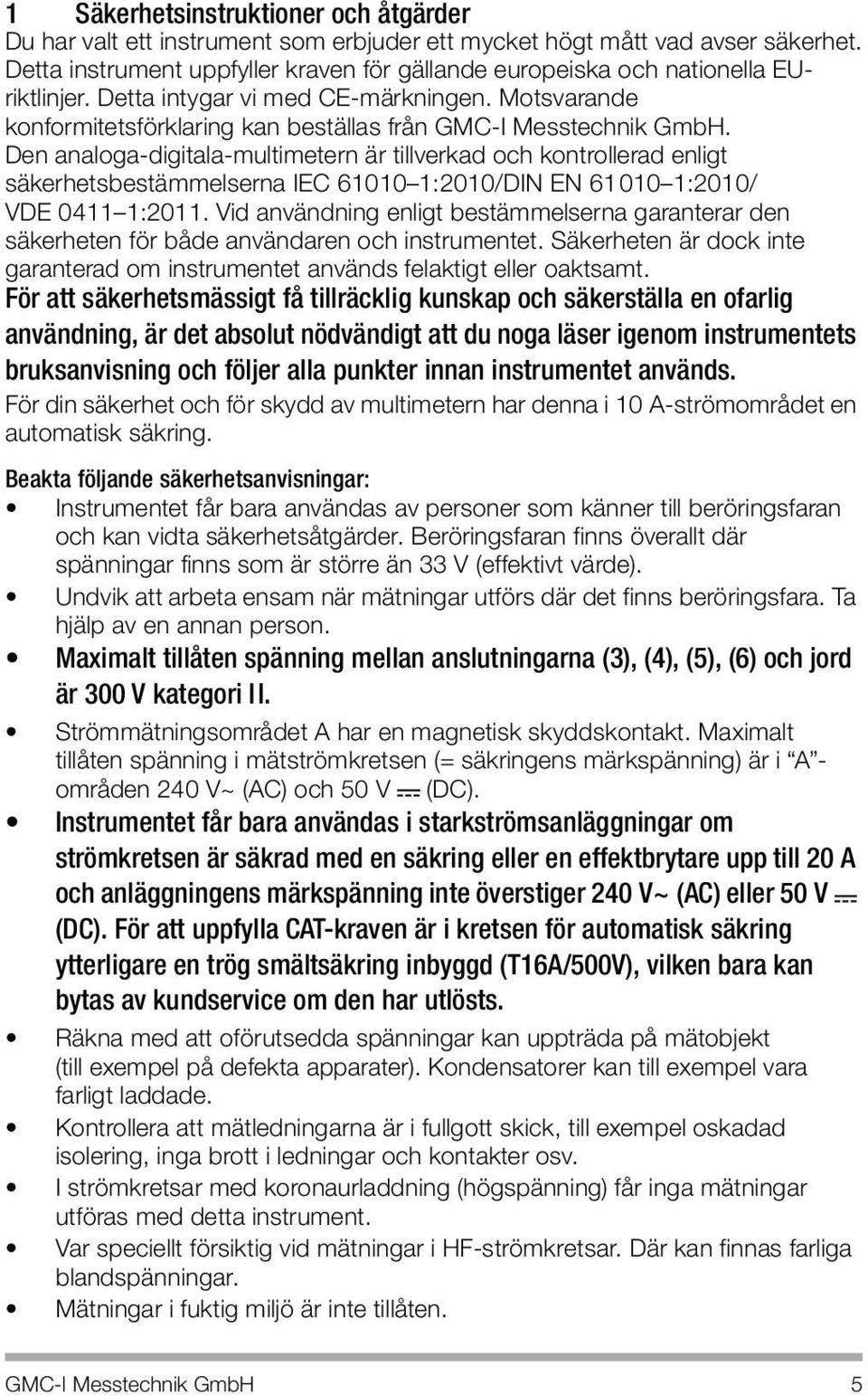 Den analoga-digitala-multimetern är tillverkad och kontrollerad enligt säkerhetsbestämmelserna IEC 61010 1:2010/DIN EN 61010 1:2010/ VDE 0411 1:2011.