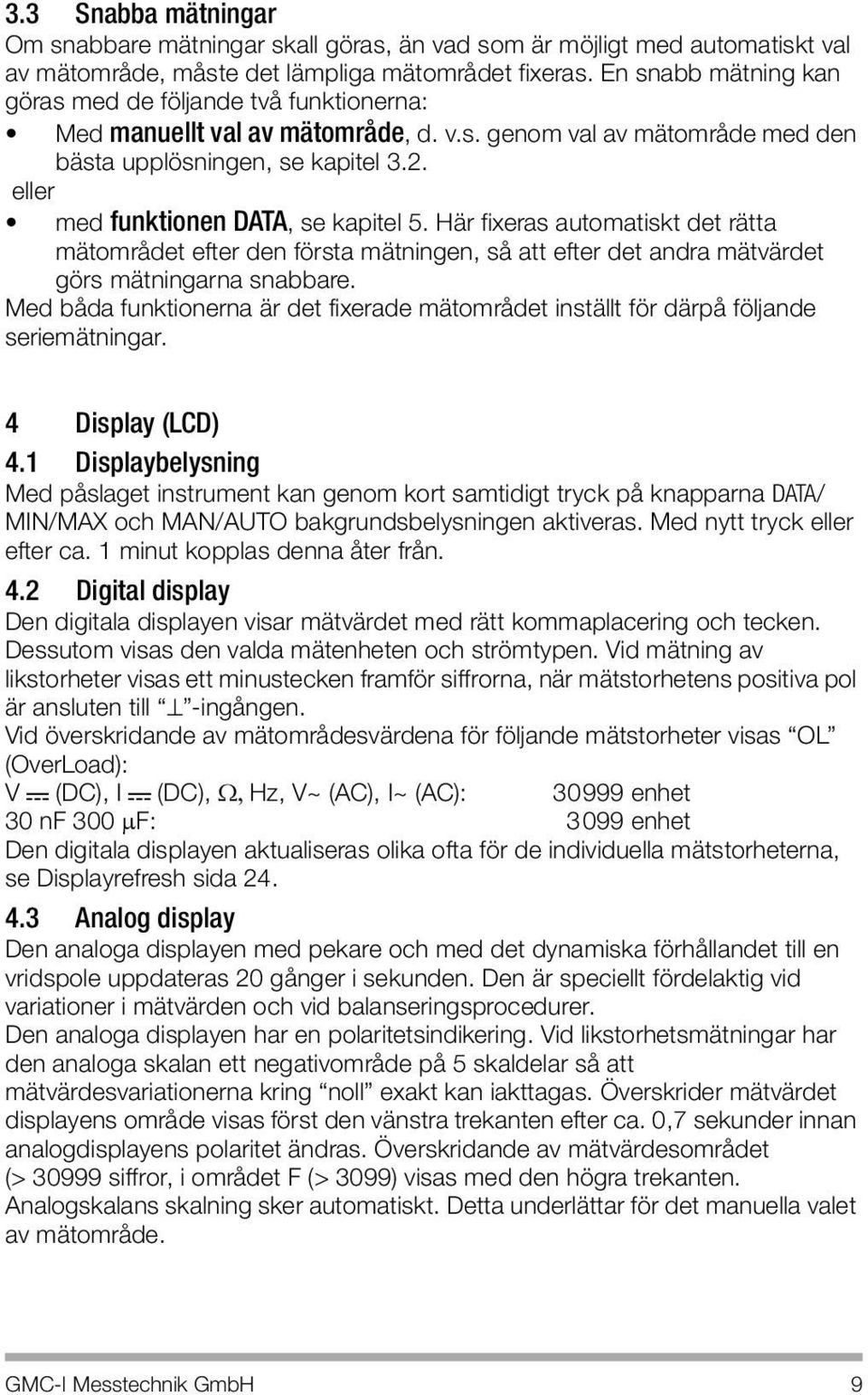 eller med funktionen DATA, se kapitel 5. Här fixeras automatiskt det rätta mätområdet efter den första mätningen, så att efter det andra mätvärdet görs mätningarna snabbare.