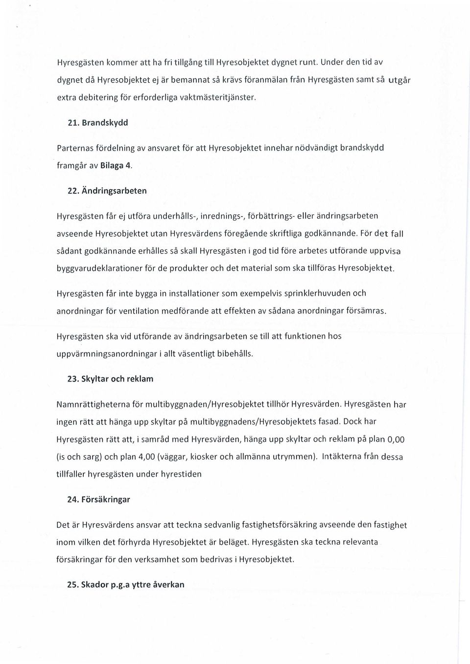 Brandskydd Parternas fördelning av ansvaret för att Hyresobjektet innehar nödvändigt brandskydd framgår av Bilaga 4. 22.