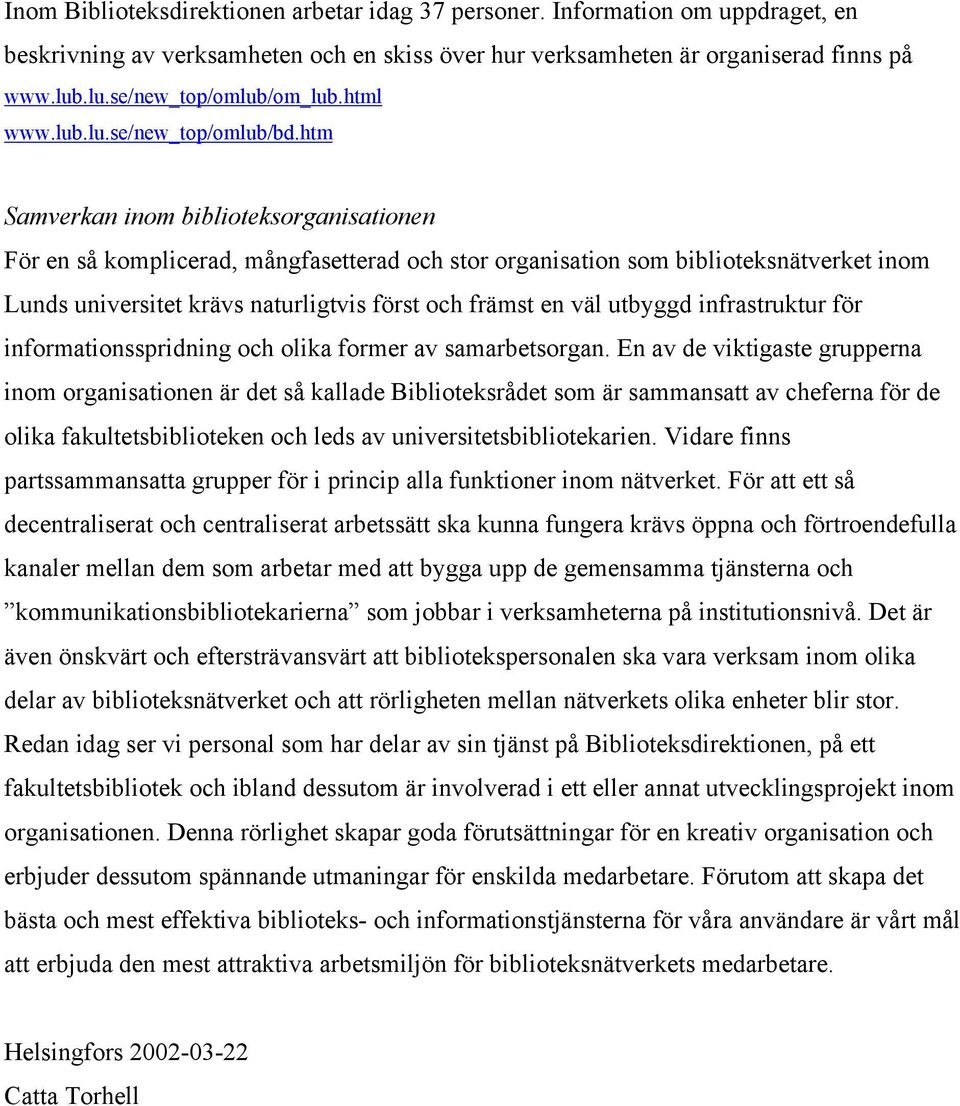 htm Samverkan inom biblioteksorganisationen För en så komplicerad, mångfasetterad och stor organisation som biblioteksnätverket inom Lunds universitet krävs naturligtvis först och främst en väl