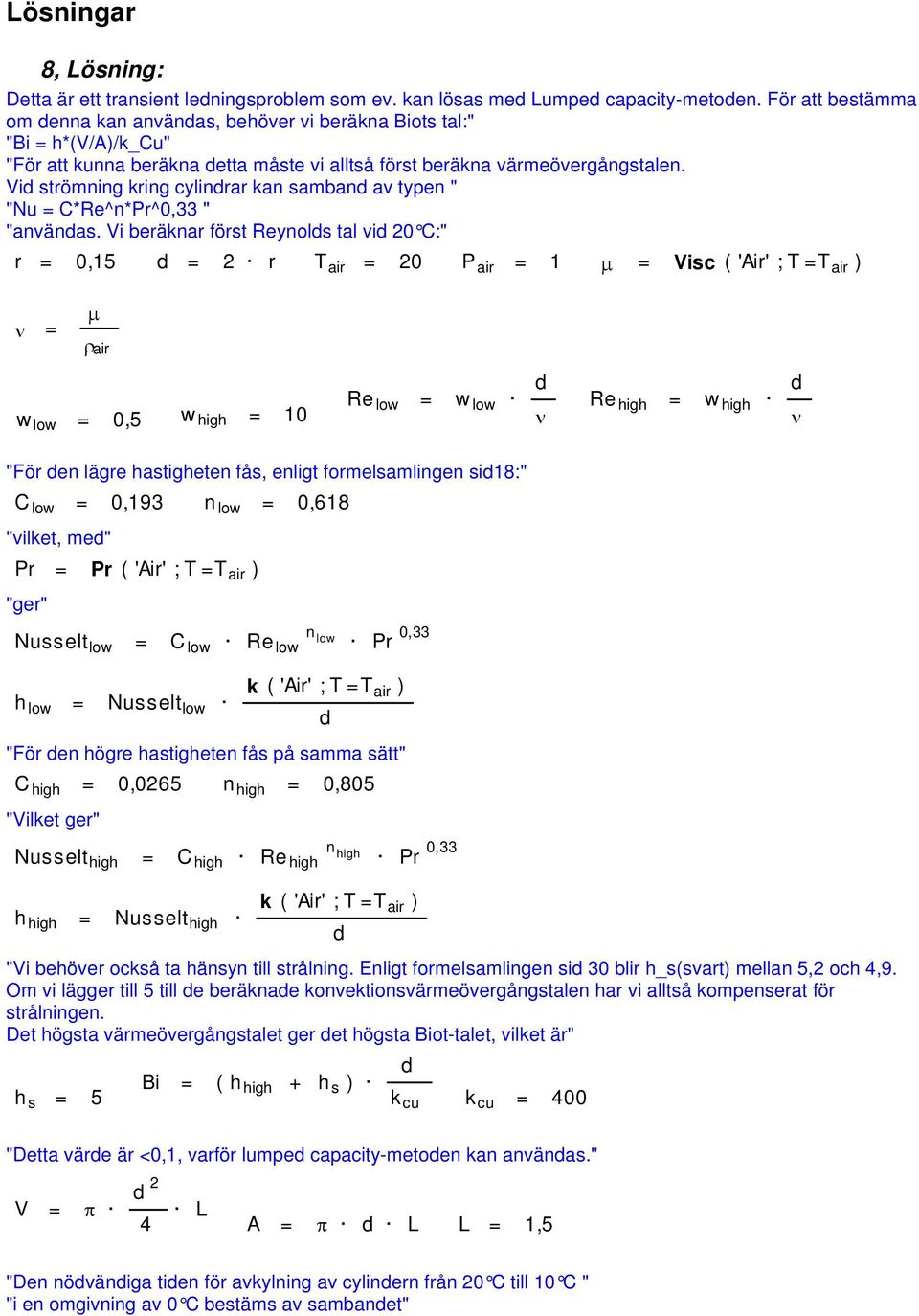 Vi strömning kring cylinrar kan samban av typen " "Nu = C*Re^n*Pr^0,33 " "använas.