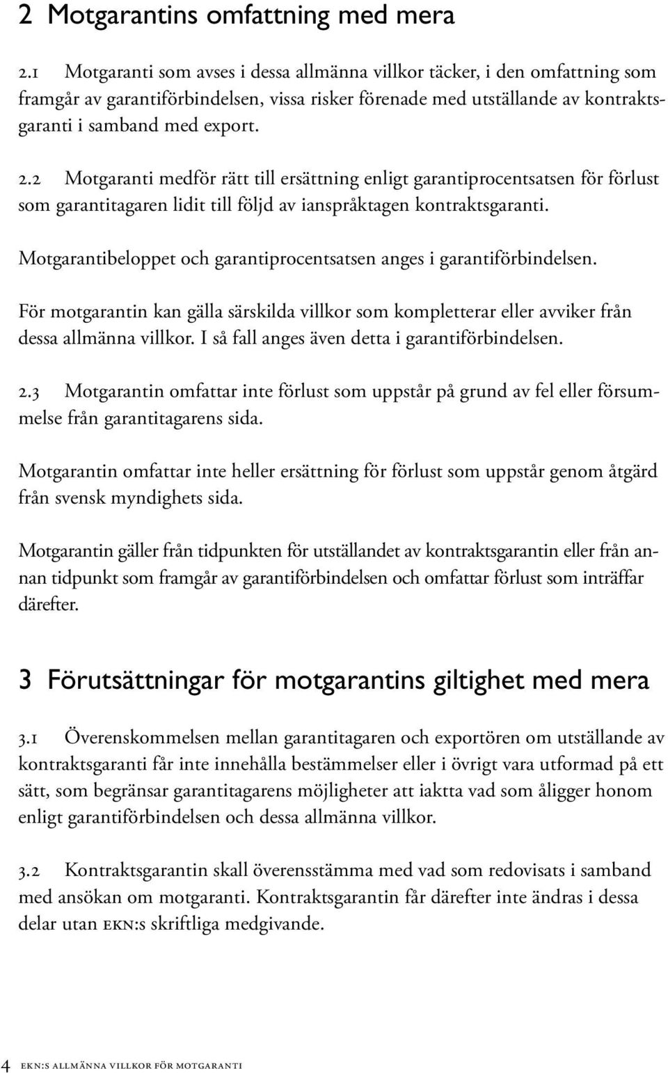 2 Motgaranti medför rätt till ersättning enligt garantiprocentsatsen för förlust som garantitagaren lidit till följd av ianspråktagen kontraktsgaranti.