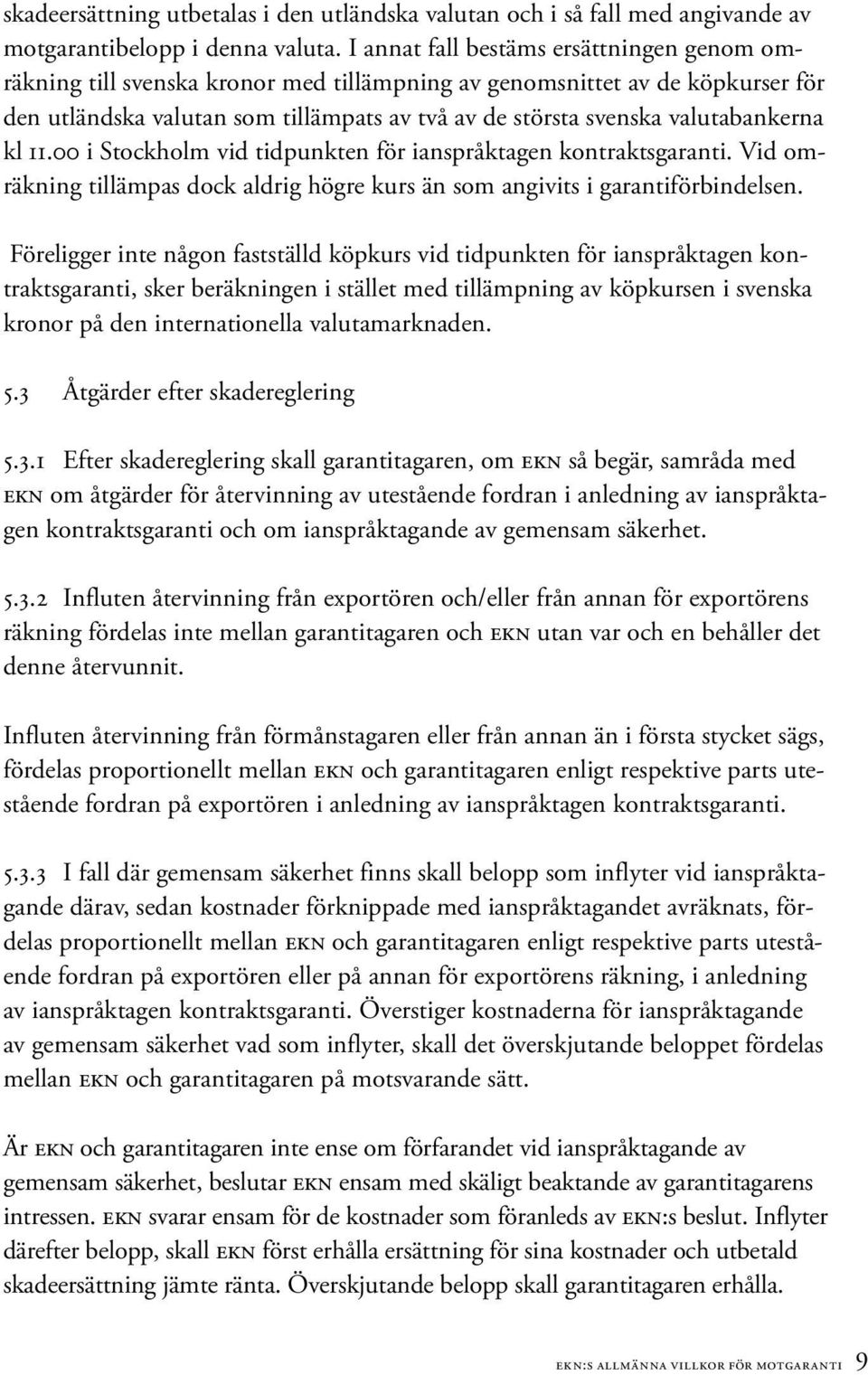 valutabankerna kl 11.00 i Stockholm vid tidpunkten för ianspråktagen kontraktsgaranti. Vid omräkning tillämpas dock aldrig högre kurs än som angivits i garantiförbindelsen.