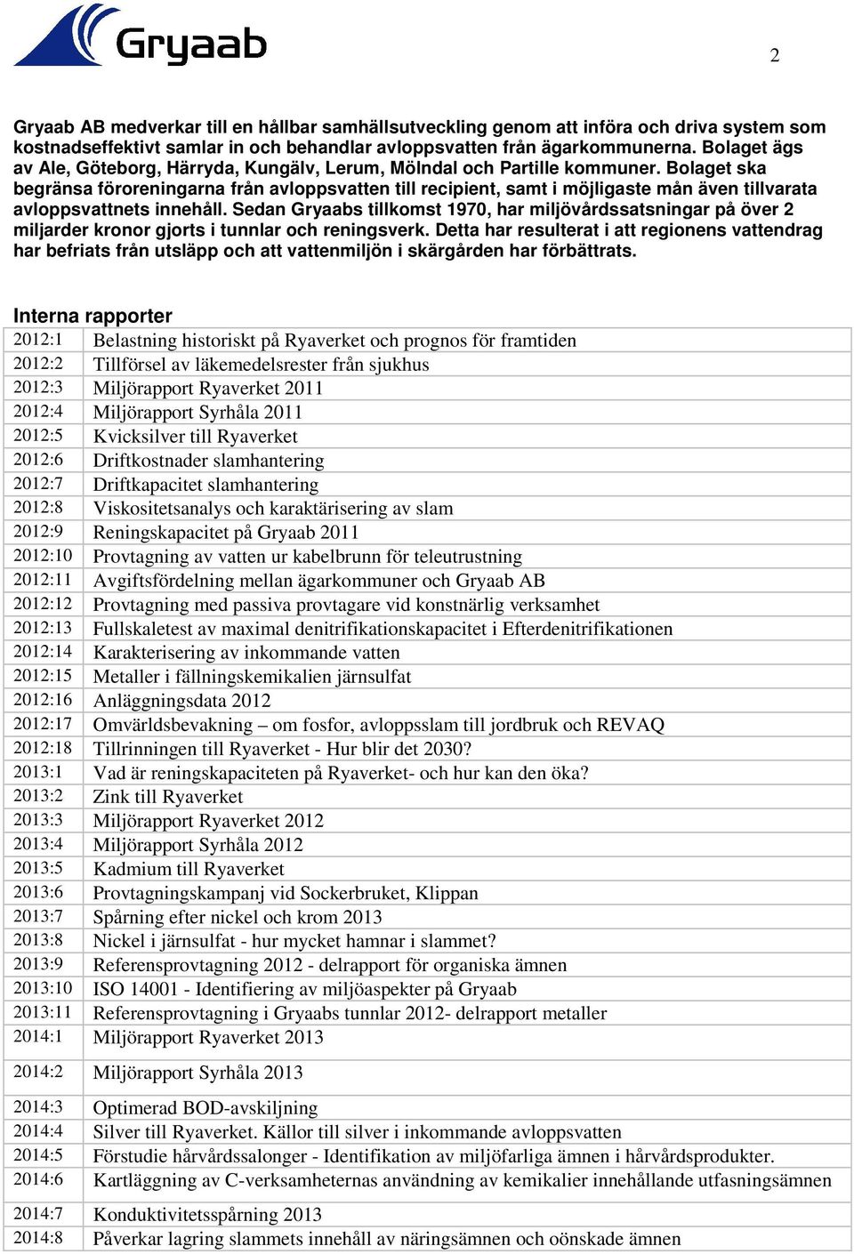 Bolaget ska begränsa föroreningarna från avloppsvatten till recipient, samt i möjligaste mån även tillvarata avloppsvattnets innehåll.