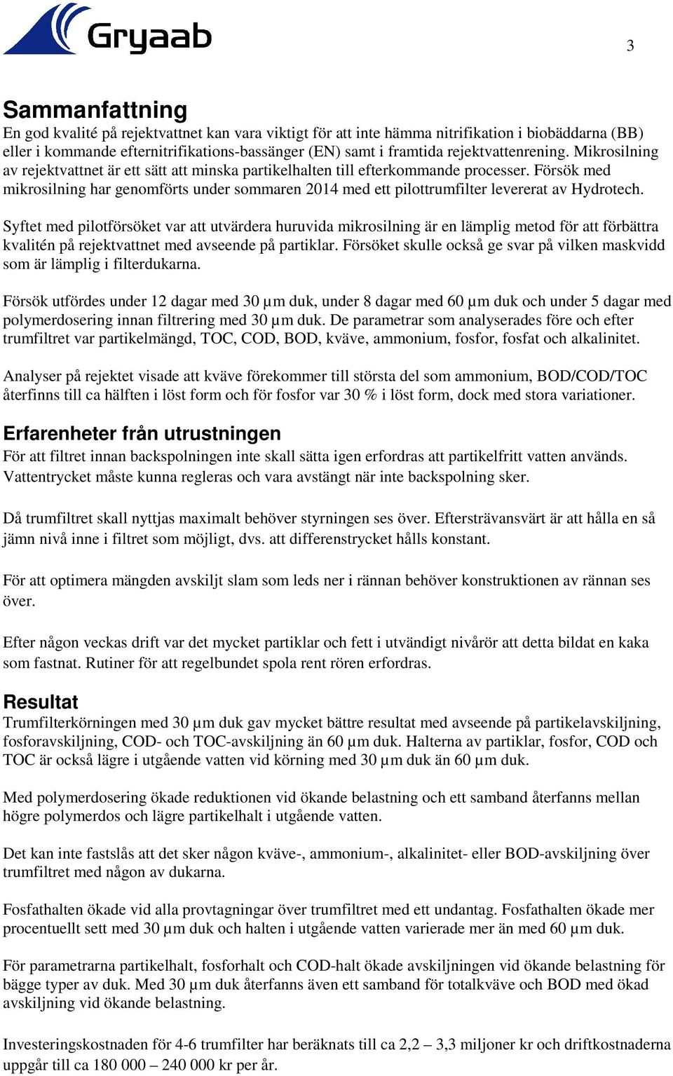 Försök med mikrosilning har genomförts under sommaren 2014 med ett pilottrumfilter levererat av Hydrotech.