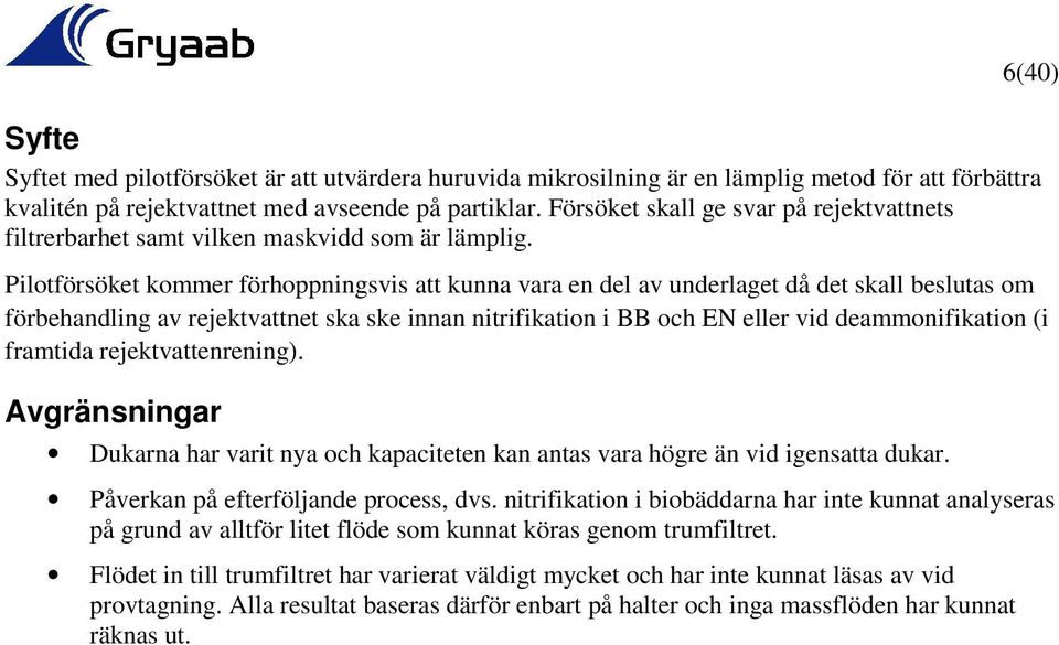 6(40) Pilotförsöket kommer förhoppningsvis att kunna vara en del av underlaget då det skall beslutas om förbehandling av rejektvattnet ska ske innan nitrifikation i BB och EN eller vid