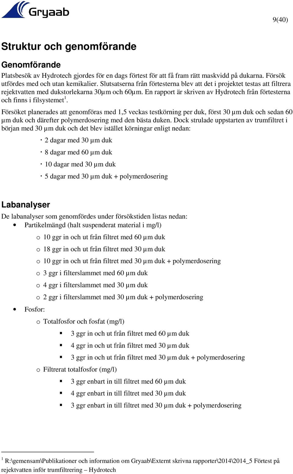 Försöket planerades att genomföras med 1,5 veckas testkörning per duk, först 30 µm duk och sedan 60 µm duk och därefter polymerdosering med den bästa duken.