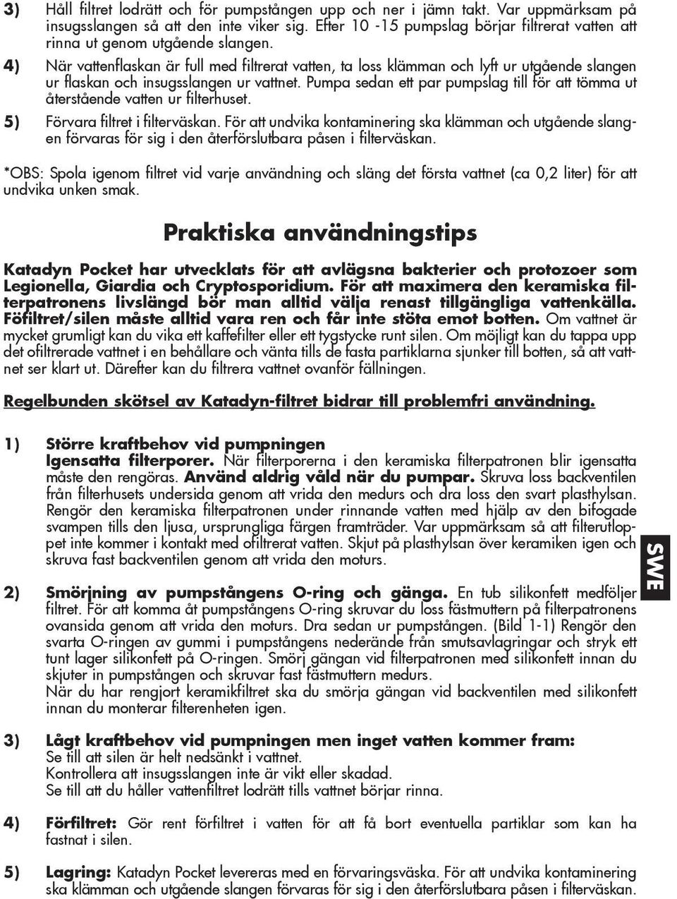 4) När vattenflaskan är full med filtrerat vatten, ta loss klämman och lyft ur utgående slangen ur flaskan och insugsslangen ur vattnet.