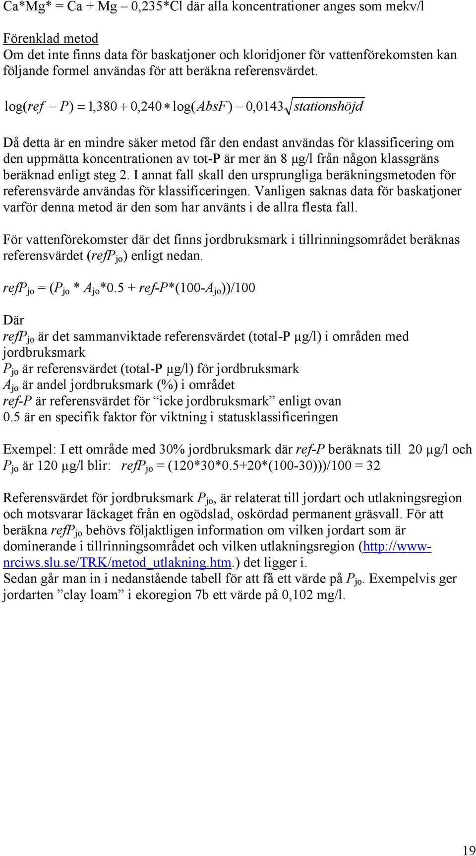 log( ref P) = 1,380 + 0,240 log( AbsF) 0, 0143 stationshöjd Då detta är en mindre säker metod får den endast användas för klassificering om den uppmätta koncentrationen av tot-p är mer än 8 µg/l från