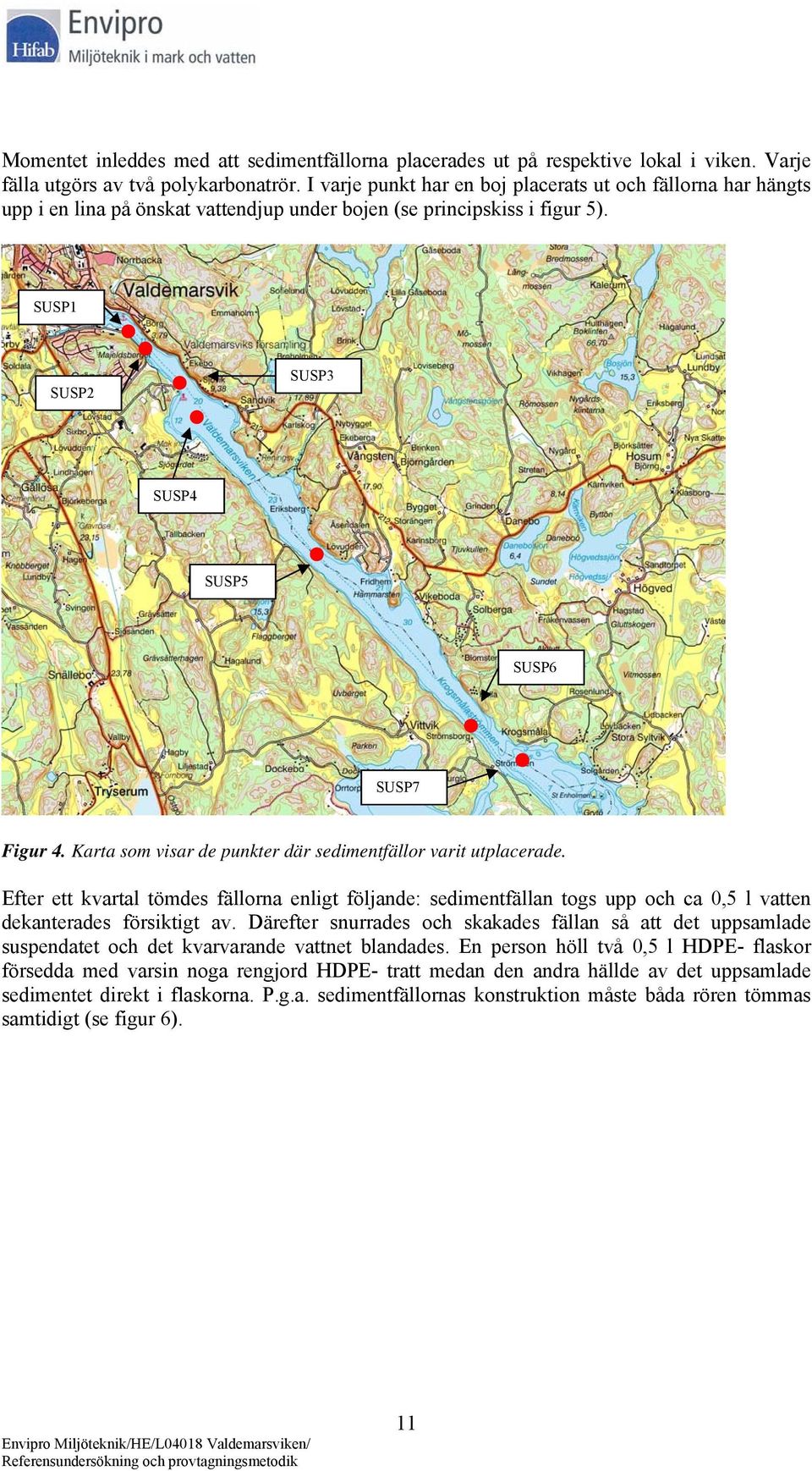 Karta som visar de punkter där sedimentfällor varit utplacerade. Efter ett kvartal tömdes fällorna enligt följande: sedimentfällan togs upp och ca 0,5 l vatten dekanterades försiktigt av.