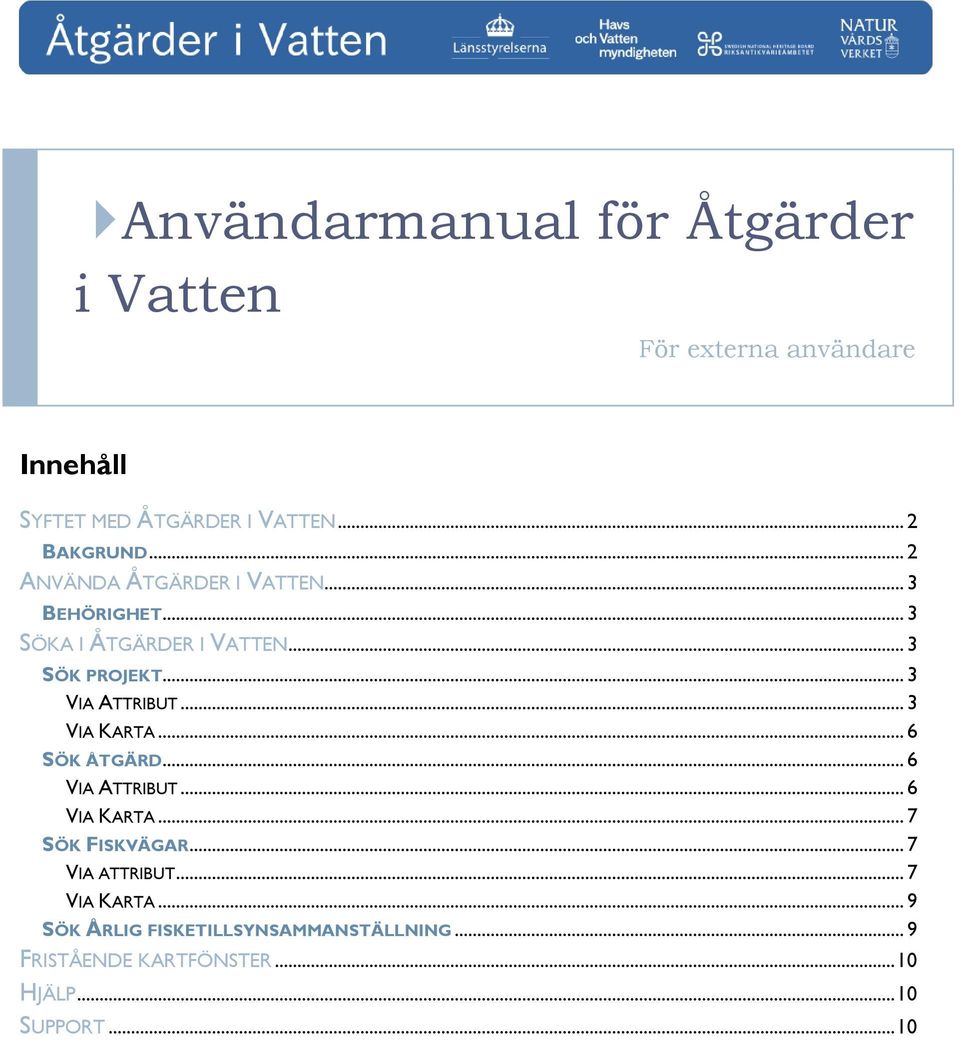 .. 3 VIA KARTA... 6 SÖK ÅTGÄRD... 6 VIA ATTRIBUT... 6 VIA KARTA... 7 SÖK FISKVÄGAR... 7 VIA ATTRIBUT.