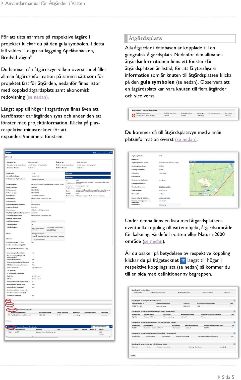 redovisning (se nedan). Längst upp till höger i åtgärdsvyn finns även ett kartfönster där åtgärden syns och under den ett fönster med projektinformation.