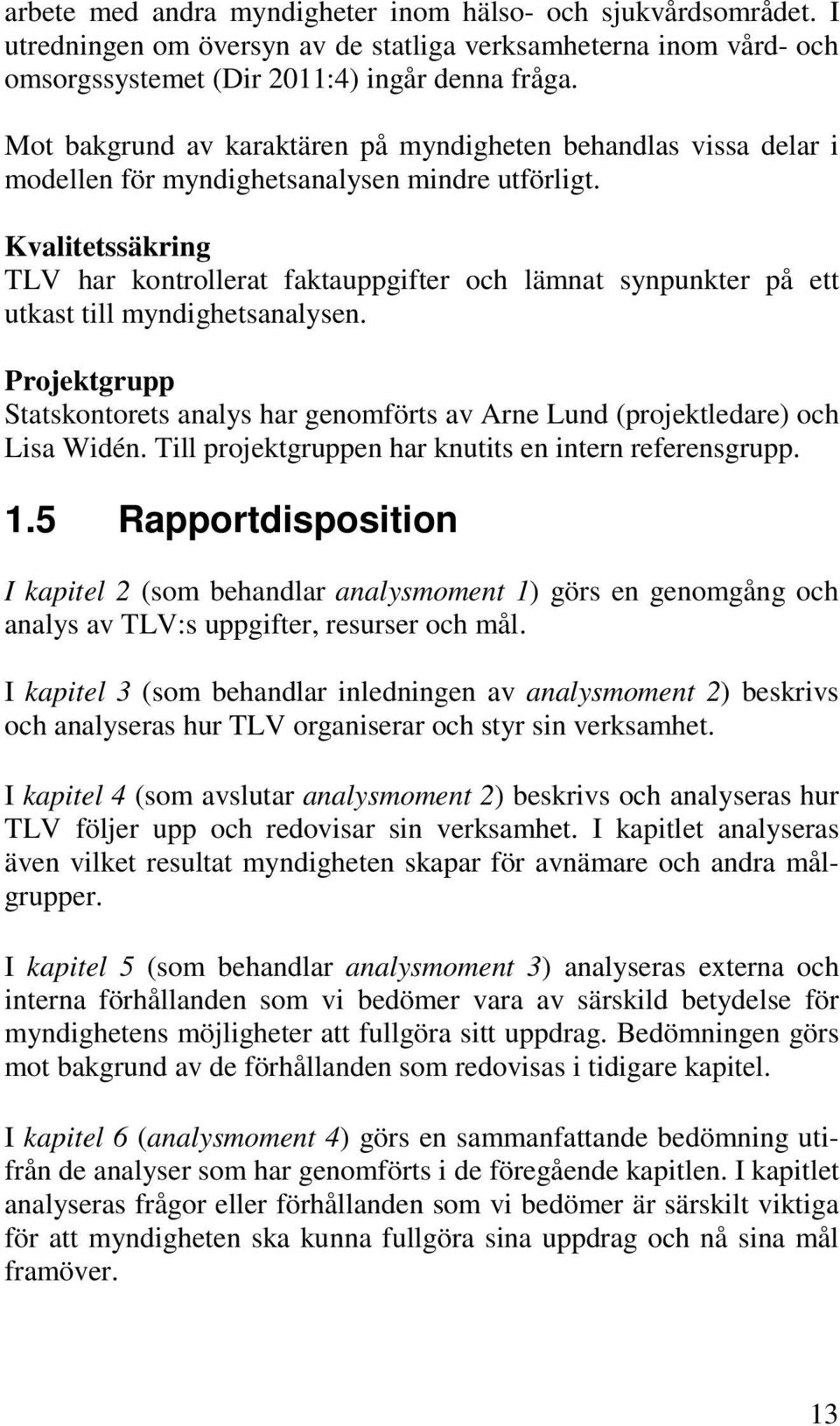 Kvalitetssäkring TLV har kontrollerat faktauppgifter och lämnat synpunkter på ett utkast till myndighetsanalysen.