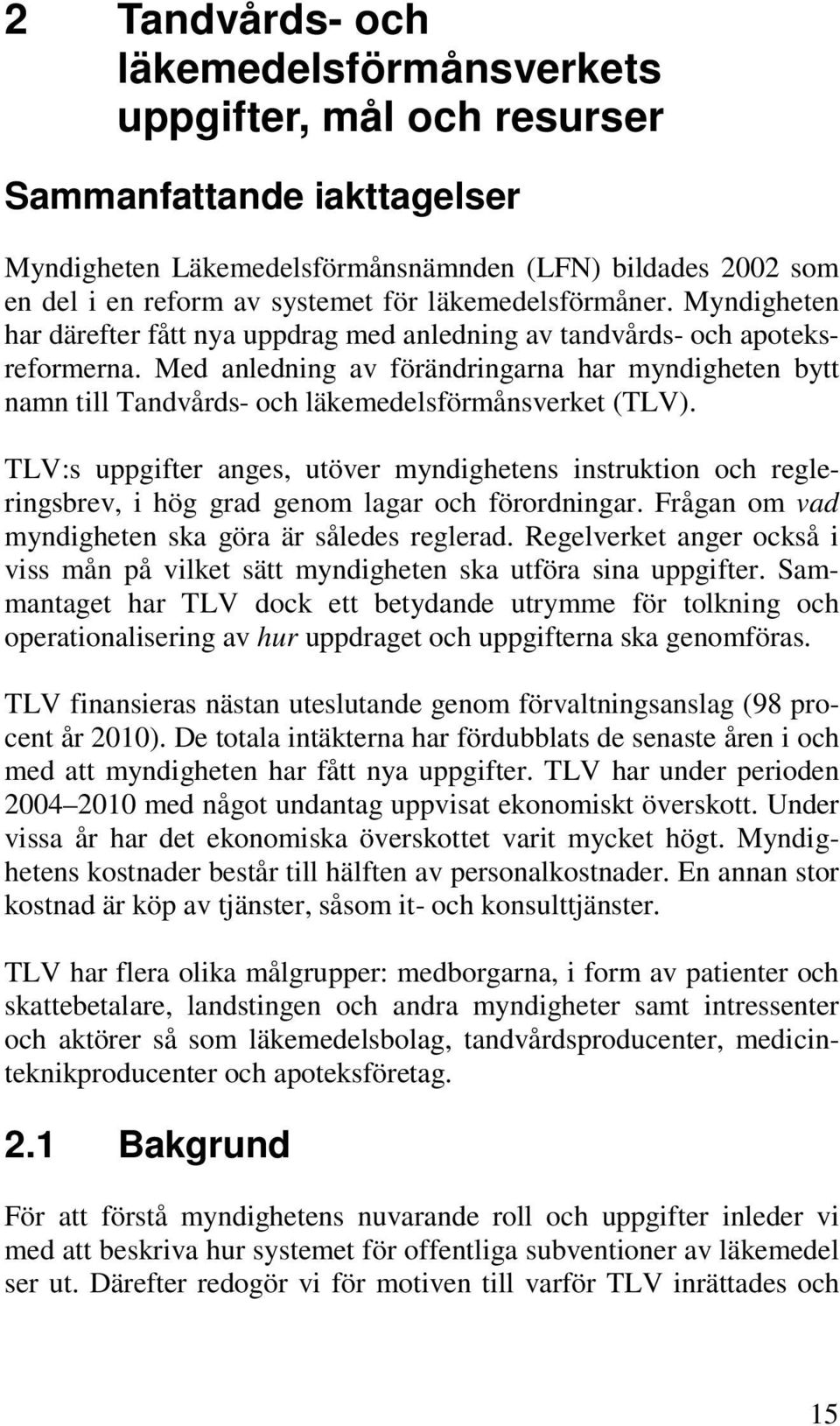 Med anledning av förändringarna har myndigheten bytt namn till Tandvårds- och läkemedelsförmånsverket (TLV).